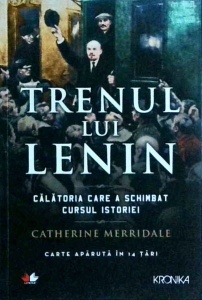 Catherine Merridale - Trenul lui Lenin. Calatoria care a schimbat cursul istoriei