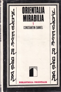 Constantin Daniel - Orientalia mirabilia, volumul 1
