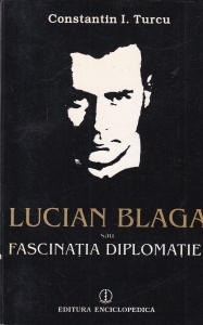 Constantin I. Turcu - Lucian Blaga. Sau fascinatia diplomatiei
