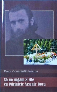 Constantin Necula - Sa ne rugam 8 zile cu Parintele Arsenie Boca