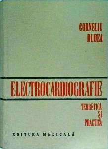 Corneliu Dudea - Electrocardiografie. Teoretica si practica