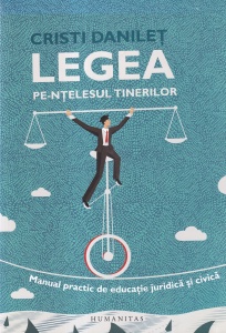 Cristi Danilet - Legea pe-ntelesul tinerilor. Manual practic de educatie juridica si civica