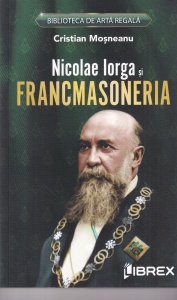 Cristian Mosneanu - Nicolae Iorga si Francmasoneria
