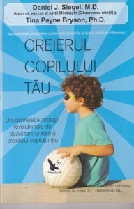 Daniel J. Siegel, Tina Payne Bryson - Creierul copilului tau. Douasprezece strategii revolutionare de dezvoltare unitara a creierului copilului tau