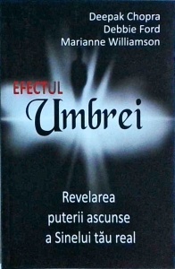 Debbie Ford, Deepak Chopra, Marianne Williamson - Efectul umbrei. Revelarea puterii ascunse a Sinelui tau real