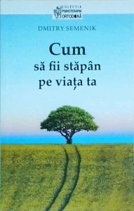 Dmitry Semenik - Cum sa fii stapan pe viata ta
