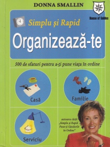 Donna Smallin - Simplu si Rapid Organizeaza-te. 500 de sfaturi pentru a-ti pune viata in ordine