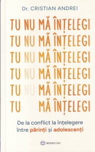 Dr. Cristian Andrei - Tu nu ma intelegi. De la conflict la intelegere intre parinti si adolescenti