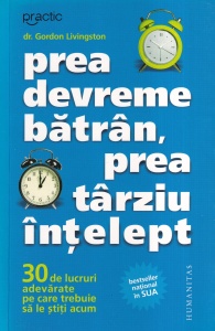 dr. Gordon Livingston - Prea devreme batran, prea tarziu intelept. 30 de lucruri adevarate pe care trebuie sa le stiti acum