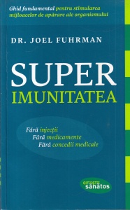 Dr. Joel Fuhrman - Super Imunitatea. Ghid fundamental pentru stimularea mijloacelor de aparare ale organismului