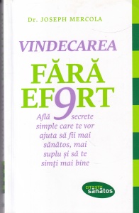 Dr. Joseph Mercola - Vindecarea fara efort. Afla 9 secrete simple care te vor ajuta sa fii mai sanatos, mai suplu si sa te simti mai bine