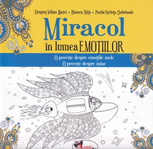 Dragos Julian Matei, Bianca Nita, Paula-Steluta Dobrinoiu - Miracol in lumea emotiilor. O poveste despre emotiile mele. O poveste despre mine