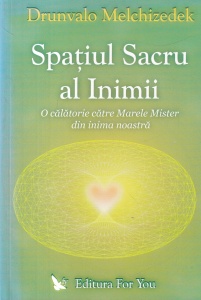 Drunvalo Melchizedek - Spatiul Sacru al Inimii. O calatorie catre Marele Mister din inima noastra