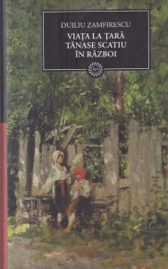 Duiliu Zamfirescu - Viata la tara. Tanase Scatiu. In razboi (cu supracoperta)