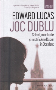 Edward Lucas - Joc dublu. Spionii, minciunile si mistificarile Rusiei in Occident
