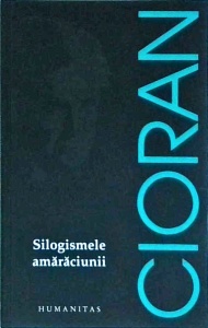 Emil Cioran - Silogismele amaraciunii