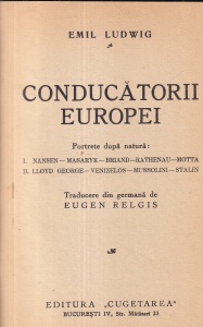 Emil Ludwig - Conducatorii Europei. Portrete dupa natura: Nansen-Masaryk-Briand-Rathenau-Motta, Lloyd George-Venizelos-Mussolini-Stalin. Traducere din germana de Eugen Relgis (editie veche)