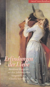 Erfindungen der Liebe. Berühmte Zeugnisse aus drei Jahrtausenden Vorgestellt von Claudia Schmölders