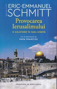 Eric-Emmanuel Schmitt - Provocarea Ierusalimului. O calatorie in Tara Sfanta