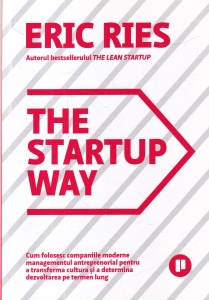 Eric Ries - The startup way. Cum folosesc companiile moderne managementul antreprenorial pentru a transforma cultura si a determina dezvoltarea pe termen lung