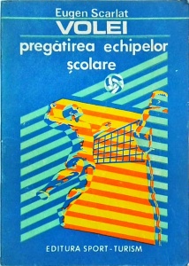 Eugen Scarlat - Volei. Pregatirea echipelor scolare