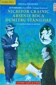 Florin Dutu - Mistica ortodoxa si schimbarea la fata a teologiei romanesti. Nichifor Crainic, Arsenie Boca, Dumitru Staniloae
