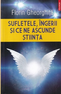 Florin Gheorghita - Sufletele, ingerii si ce ne ascunde stiinta