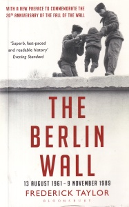 Frederick Taylor - The Berlin Wall. 13 August 1961 - 9 November 1989
