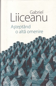 Gabriel Liiceanu - Asteptand o alta omenire