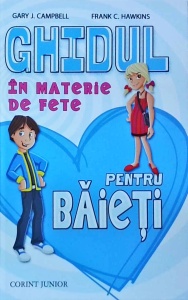 Gary J. Campbell, Frank C. Hawkins - Ghidul in materie de fete pentru baieti. 30 de lucruri pe care nu le poti afla de la prieteni si parinti