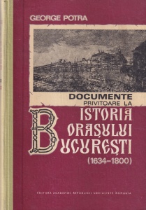 George Potra - Documente privitoare la istoria orasului Bucuresti. 1634-1800