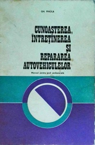 Gh. Fratila - Cunoasterea, intretinerea si repararea autovehiculelor. Manual pentru scoli profesionale
