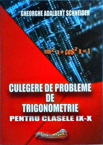 Gheorghe Adalbert Schneider - Culegere de probleme de trigonometrie, clasele IX-X