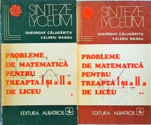 Gheorghe Calugarita, Valeriu Mangu - Probleme de matematica pentru treapta I si a II-a de liceu, 2 volume