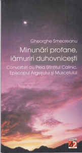 Gheorghe Smeoreanu - Minunari profane, lamuriri duhovnicesti. Convorbiri cu Prea Sfintitul Calinic, Episcopul Argesului şi Muscelului