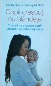 Gill Rapley - Copii crescuti cu blandete. Cum sa ne crestem copiii lasandu-ne indrumati de ei