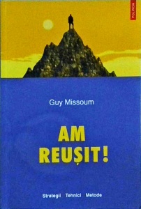 Guy Missoum - Am reusit. Strategii, tehnici si metode