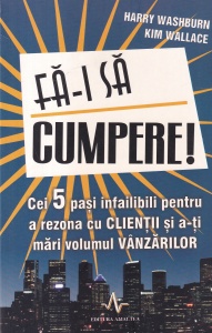 Harry Washburn, Kim Wallace - Fa-i sa cumpere! Cei 5 pasi infailibili pentru a rezona cu clientii si a-ti mari volumul vanzarilor