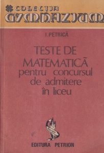 I. Petrica - Teste de matematica pentru concursul de admitere in liceu
