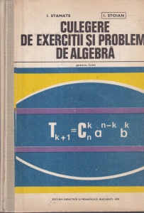 I. Stamate, I. Stoian - Culegere de exercitii si probleme de algebra pentru licee