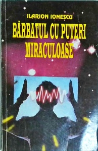 Ilarion Ionescu - Barbatul cu puteri miraculoase