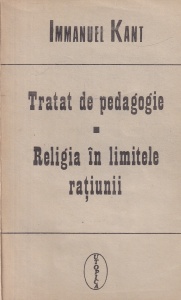 Immanuel Kant - Tratat de pedagogie. Religia in limitele ratiunii