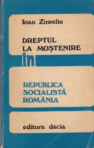 Ioan Zinveliu - Dreptul la mostenire in Republica Socialista Romania