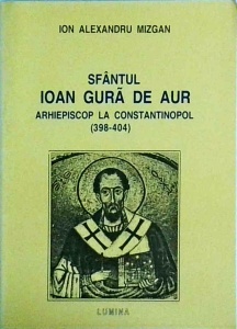 Ion Alexandru Mizgan - Sfantul Ioan Gura de Aur. Arhiepiscop la Constantinopol