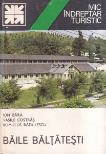 Ion Bara, Vasile Costras, Romulus Radulescu - Baile Baltatesti. Mic indreptar turistic