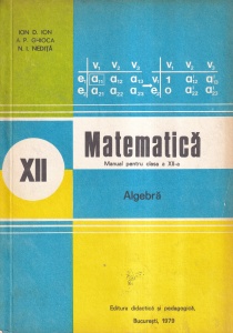 Ion D. Ion, A. P. Ghioca, N. I. Nedita - Matematica. Algebra. Manual pentru clasa a XII-a