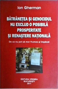 Ion Gherman - Batranetea si genocidul nu exlud o posibila prosperitate si renastere nationala. De ce nu pot sa mor frumos si impacat