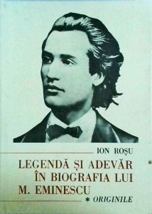 Ion Rosu - Legenda si adevar in biografia lui M. Eminescu. Originile (coperti cartonate)