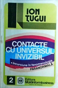 Ion Tugui - Contacte cu universul invizibil. Incursiune in fenomenologia paranormala