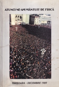Iosif Costinas - Atunci ne-am mantuit de frica. Timisoara - decembrie 1989